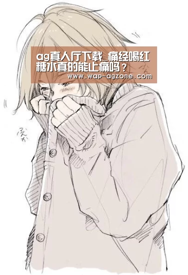 ag真人厅下载_痛经喝红糖水真的能止痛吗?(图3) AG真人互动