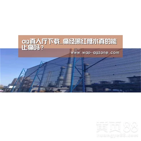 ag真人厅下载_痛经喝红糖水真的能止痛吗?(图1) ag真人下载