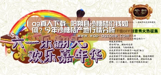 ag真人下载-阳朔县沙糖桔价钱如何?今年沙糖桔产地行情分析(图1) ag真人厅下载