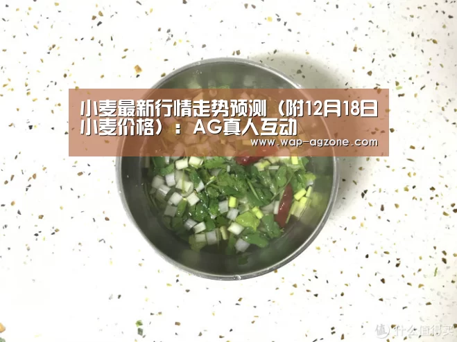 小麦最新行情走势预测(附12月18日小麦价格):AG真人互动(图2) ag真人下载